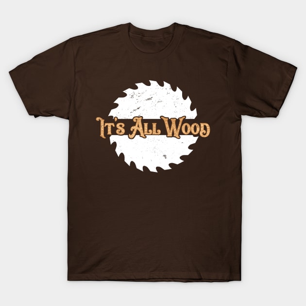 Woodworking T-Shirt It's All Wood Carpentry Pun Logger Lumberjack T-Shirt by Uinta Trading